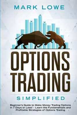 Handel opcjami: Uproszczony - Przewodnik dla początkujących, jak zarabiać na opcjach handlowych w 7 dni lub mniej! - Poznaj podstawy i zyskowne transakcje - Options Trading: Simplified - Beginner's Guide to Make Money Trading Options in 7 Days or Less! - Learn the Fundamentals and Profitable