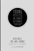 Młody, niespokojny, już nie reformowany: Czarne dziury, miłość i podróż do i z kalwinizmu - Young, Restless, No Longer Reformed: Black Holes, Love, and a Journey in and Out of Calvinism