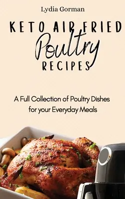 Przepisy na drób smażony na powietrzu Keto: Pełna kolekcja dań drobiowych do codziennych posiłków - Keto Air Fried Poultry Recipes: A Full Collection of Poultry Dishes for your Everyday Meals