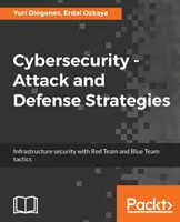 Cyberbezpieczeństwo - strategie ataku i obrony: Bezpieczeństwo infrastruktury z taktykami Red Team i Blue Team - Cybersecurity - Attack and Defense Strategies: Infrastructure security with Red Team and Blue Team tactics