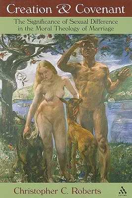 Stworzenie i przymierze: Znaczenie różnic seksualnych w moralnej teologii małżeństwa - Creation and Covenant: The Significance of Sexual Difference in the Moral Theology of Marriage