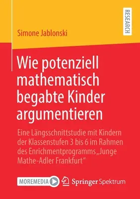 Jak argumentują potencjalnie uzdolnione matematycznie dzieci: Badanie podłużne z udziałem dzieci w klasach od 3 do 6 w ramach programu wzbogacania wiedzy - Wie Potenziell Mathematisch Begabte Kinder Argumentieren: Eine Lngsschnittstudie Mit Kindern Der Klassenstufen 3 Bis 6 Im Rahmen Des Enrichmentprogra