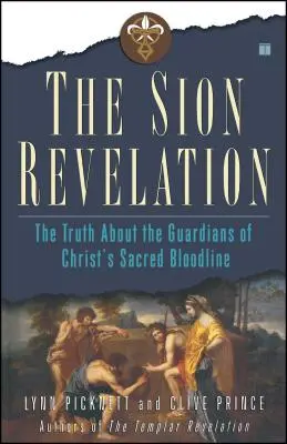 Objawienie Syjonu: Prawda o strażnikach świętej linii krwi Chrystusa - The Sion Revelation: The Truth about the Guardians of Christ's Sacred Bloodline