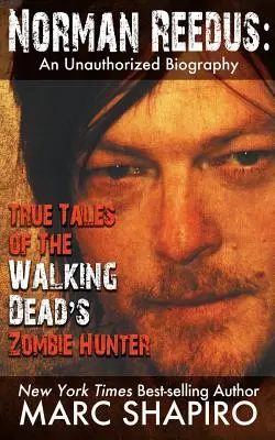 Norman Reedus: Prawdziwe opowieści o łowcy zombie z The Walking Dead - nieautoryzowana biografia - Norman Reedus: True Tales of The Walking Dead's Zombie Hunter - An Unauthorized Biography