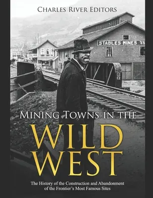 Górnicze miasta na Dzikim Zachodzie: Historia budowy i porzucenia najsłynniejszych miejsc na pograniczu - Mining Towns in the Wild West: The History of the Construction and Abandonment of the Frontier's Most Famous Sites