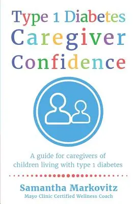 Pewność siebie opiekuna z cukrzycą typu 1: Przewodnik dla opiekunów dzieci chorych na cukrzycę typu 1 - Type 1 Diabetes Caregiver Confidence: A Guide for Caregivers of Children Living with Type 1 Diabetes