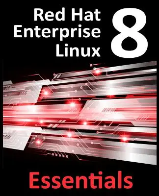 Red Hat Enterprise Linux 8 Essentials: Nauka instalacji, administracji i wdrażania systemów RHEL 8 - Red Hat Enterprise Linux 8 Essentials: Learn to Install, Administer and Deploy RHEL 8 Systems