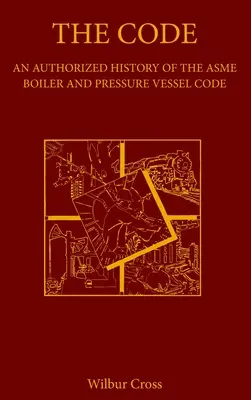 The Code: Autoryzowana historia kodeksu kotłów i zbiorników ciśnieniowych ASME - The Code: An Authorized History of the ASME Boiler and Pressure Vessel Code