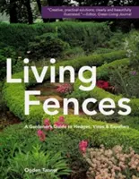 Żywe ogrodzenia: Przewodnik ogrodnika po żywopłotach, winoroślach i espadrylach - Living Fences: A Gardener's Guide to Hedges, Vines & Espaliers