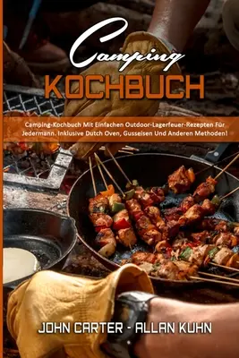 Camping-Kochbuch: Camping-Kochbuch Mit Einfachen Outdoor-Lagerfeuer-Rezepten Fr Jedermann. Inklusive Dutch Oven, Gusseisen Und Anderen