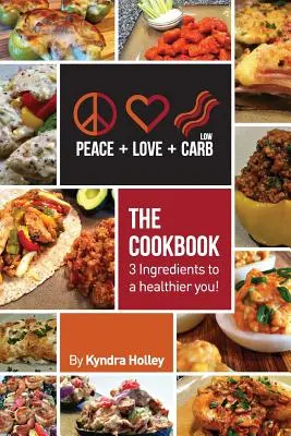 Peace, Love, and Low Carb - Książka kucharska - 3 składniki do zdrowszego Ciebie! - Peace, Love, and Low Carb - The Cookbook - 3 Ingredients to a Healthier You!