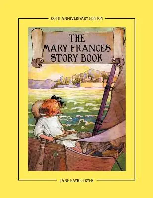 The Mary Frances Story Book 100th Anniversary Edition: A Collection of Read Aloud Stories for Children Including Fairy Tales, Folk Tales, and Selected