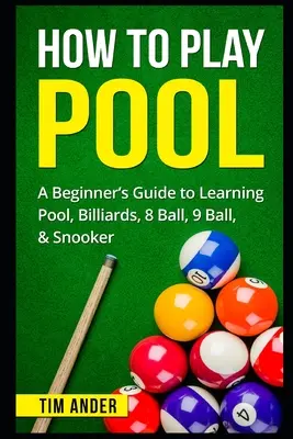 Jak grać w bilard: Przewodnik dla początkujących do nauki gry w bilard, 8-bil, 9-bil i snookera - How To Play Pool: A Beginner's Guide to Learning Pool, Billiards, 8 Ball, 9 Ball, & Snooker