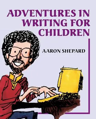 Przygody w pisaniu dla dzieci: Więcej wewnętrznych wskazówek autora na temat sztuki i biznesu pisania książek dla dzieci i ich publikowania - Adventures in Writing for Children: More of an Author's Inside Tips on the Art and Business of Writing Children's Books and Publishing Them