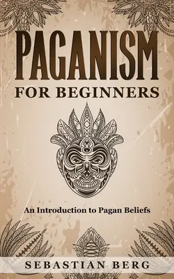 Pogaństwo dla początkujących: Wprowadzenie do pogańskiej wiary - Paganism for Beginners: An Introduction to Pagan Belief