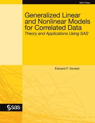 Uogólnione modele liniowe i nieliniowe dla skorelowanych danych: Teoria i zastosowania z wykorzystaniem SAS - Generalized Linear and Nonlinear Models for Correlated Data: Theory and Applications Using SAS