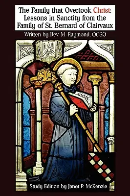 The Family That Overtook Christ Study Edition: Lekcje świętości od rodziny świętego Bernarda z Clairvaux - The Family That Overtook Christ Study Edition: Lessons in Sanctity from the Family of St. Bernard of Clairvaux