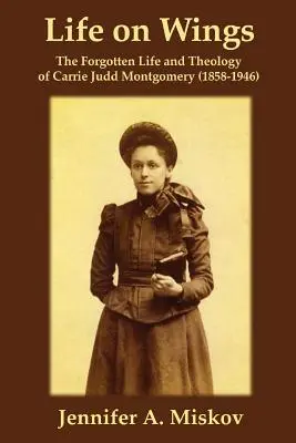 Życie na skrzydłach: Zapomniane życie i teologia Carrie Judd Montgomery (1858-1946) - Life on Wings: The Forgotten Life and Theology of Carrie Judd Montgomery (1858-1946)