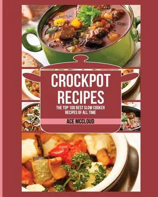 Crockpot Recipes: 100 najlepszych przepisów na powolne gotowanie wszech czasów - Crockpot Recipes: The Top 100 Best Slow Cooker Recipes Of All Time