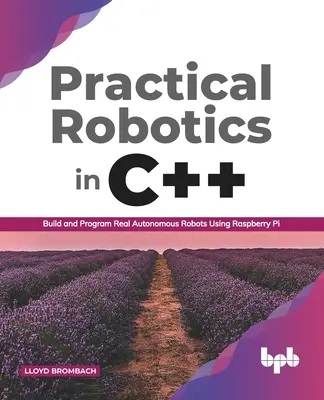 Praktyczna robotyka w C++: budowanie i programowanie prawdziwych autonomicznych robotów przy użyciu Raspberry Pi (wydanie angielskie) - Practical Robotics in C++: Build and Program Real Autonomous Robots Using Raspberry Pi (English Edition)