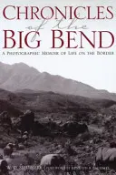 Kroniki Wielkiego Zakrętu: Fotograficzne wspomnienia z życia na granicy - Chronicles of the Big Bend: A Photographic Memoir of Life on the Border