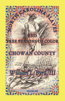 Niewolnicy i wolne osoby kolorowe w Karolinie Północnej: Hrabstwo Chowan, tom pierwszy - North Carolina Slaves and Free Persons of Color: Chowan County, Volume One