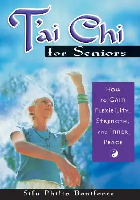 T'ai Chi dla seniorów: Jak zyskać elastyczność, siłę i wewnętrzny spokój - T'ai Chi for Seniors: How to Gain Flexibility, Strength, and Inner Peace