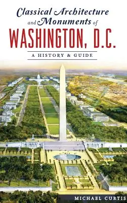 Klasyczna architektura i zabytki Waszyngtonu: historia i przewodnik - Classical Architecture and Monuments of Washington, D.C.: A History & Guide