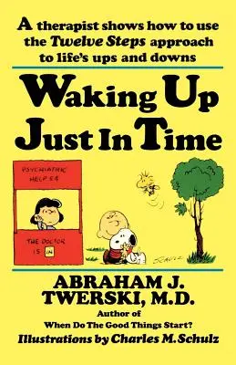 Obudzić się w samą porę: Terapeuta pokazuje, jak wykorzystać podejście Dwunastu Kroków do życiowych wzlotów i upadków - Waking Up Just in Time: A Therapist Shows How to Use the Twelve Steps Approach to Life's Ups and Downs