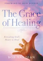 Łaska uzdrowienia: Ujawnienie Bożego serca do uzdrawiania - The Grace of Healing: Revealing God's Heart to Heal