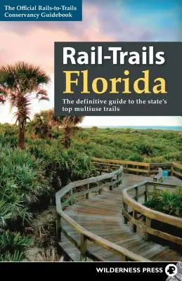 Rail-Trails Florida: Ostateczny przewodnik po najlepszych szlakach wielofunkcyjnych w stanie - Rail-Trails Florida: The Definitive Guide to the State's Top Multiuse Trails