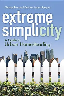 Ekstremalna prostota: Przewodnik po miejskim gospodarstwie domowym - Extreme Simplicity: A Guide to Urban Homesteading