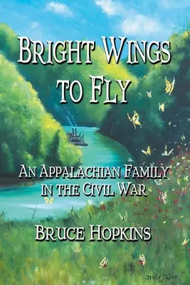 Bright Wings to Fly: Rodzina z Appalachów podczas wojny secesyjnej - Bright Wings to Fly: An Appalachian Family in the Civil War