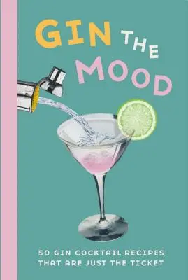 Gin the Mood: 50 przepisów na koktajle z ginem, które są na wyciągnięcie ręki - Gin the Mood: 50 Gin Cocktail Recipes That Are Just the Ticket