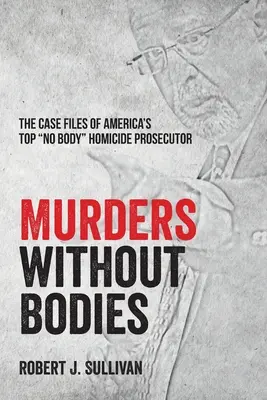 Morderstwa bez ciał: Akta sprawy najlepszego amerykańskiego prokuratora ds. zabójstw” - Murders without Bodies: The Case Files of America's Top No Body