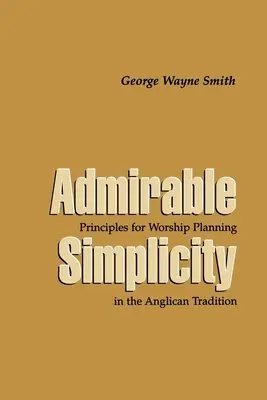 Godna podziwu prostota: Zasady planowania kultu w tradycji anglikańskiej - Admirable Simplicity: Principles for Worship Planning in the Anglican Tradition