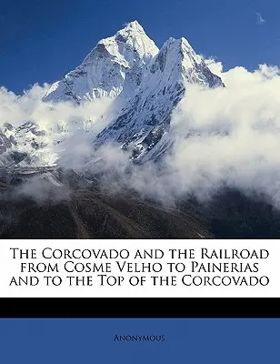 Corcovado i linia kolejowa z Cosme Velho do Painerias i na szczyt Corcovado - The Corcovado and the Railroad from Cosme Velho to Painerias and to the Top of the Corcovado