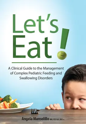 Let's Eat: A Clinical Guide to the Management of Complex Pediatric Feeding and Swallowing Disorders (Jedzmy!: Kliniczny przewodnik postępowania w złożonych pediatrycznych zaburzeniach karmienia i połykania) - Let's Eat!: A Clinical Guide to the Management of Complex Pediatric Feeding and Swallowing Disorders