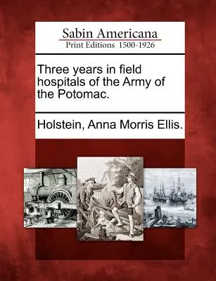 Trzy lata w szpitalach polowych Armii Potomaku. - Three Years in Field Hospitals of the Army of the Potomac.