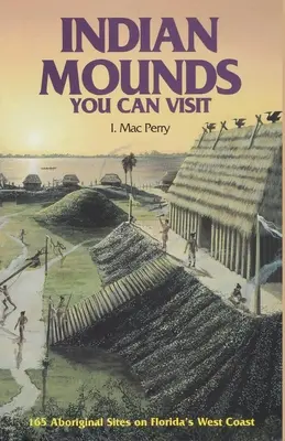 Indiańskie kopce, które możesz odwiedzić: 165 aborygeńskich miejsc na zachodnim wybrzeżu Florydy, wydanie drugie - Indian Mounds You Can Visit: 165 Aboriginal Sites on Florida's West Coast, Second Edition