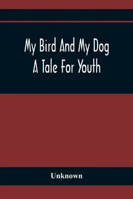 Mój ptak i mój pies; opowieść dla młodzieży - My Bird And My Dog; A Tale For Youth