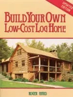 Zbuduj swój własny tani dom z bali - Build Your Own Low-Cost Log Home