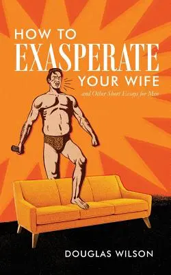 Jak zdenerwować żonę i inne krótkie eseje dla mężczyzn - How to Exasperate Your Wife and Other Short Essays for Men