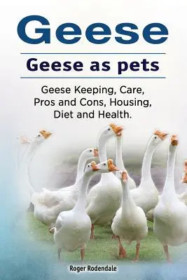 Gęsi. Gęsi jako zwierzęta domowe. Hodowla gęsi, pielęgnacja, wady i zalety, trzymanie, dieta i zdrowie. - Geese. Geese as pets. Geese Keeping, Care, Pros and Cons, Housing, Diet and Health.