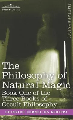 Filozofia magii naturalnej: Księga pierwsza z trzech ksiąg filozofii okultystycznej - The Philosophy of Natural Magic: Book One of the Three Books of Occult Philosophy