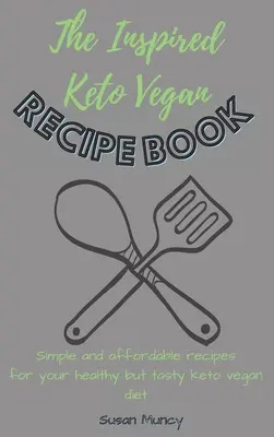 Inspirowana wegańska książka kucharska Keto: Proste i niedrogie przepisy na zdrową, ale smaczną dietę wegańską keto - The Inspired Keto Vegan Recipe Book: Simple and affordable recipes for your healthy but tasty keto vegan diet