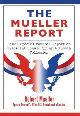 Raport Muellera: Końcowy raport specjalnego radcy prawnego w sprawie zmowy prezydenta Donalda Trumpa z Rosją - The Mueller Report: Final Special Counsel Report of President Donald Trump & Russia Collusion