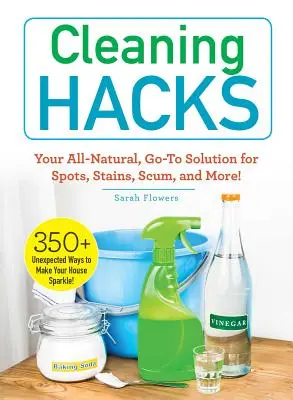 Hacki na sprzątanie: Twoje całkowicie naturalne rozwiązanie na plamy, plamy, szumowiny i nie tylko! - Cleaning Hacks: Your All-Natural, Go-To Solution for Spots, Stains, Scum, and More!