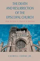 Śmierć i zmartwychwstanie kościoła episkopalnego: Jak uratować podupadający kościół - The Death And Resurrection of the Episcopal Church: How To Save A Church In Decline