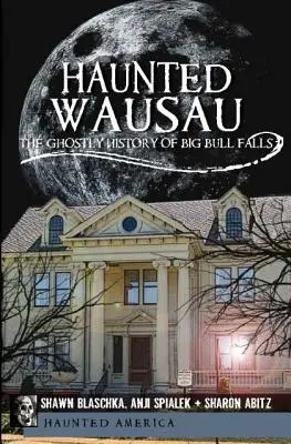 Haunted Wausau: Upiorna historia wodospadu Big Bull Falls - Haunted Wausau: The Ghostly History of Big Bull Falls